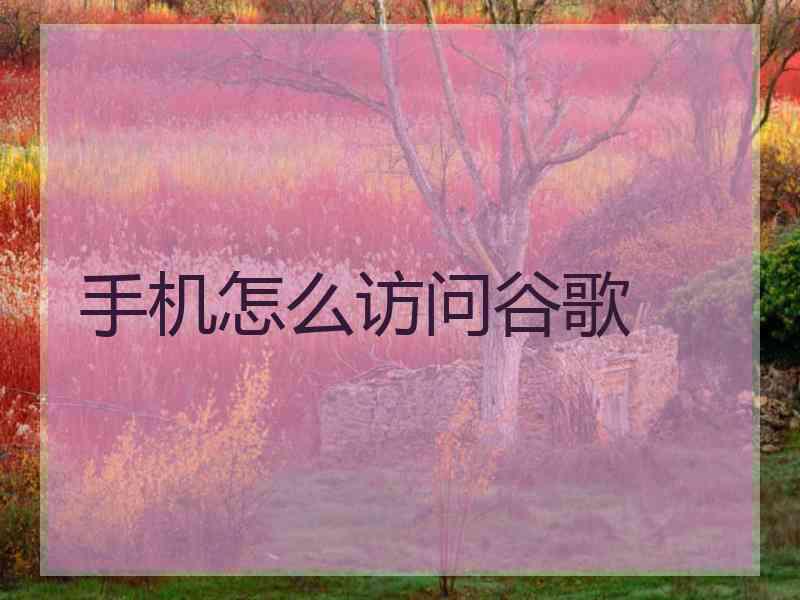 手机怎么访问谷歌