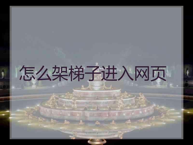怎么架梯子进入网页