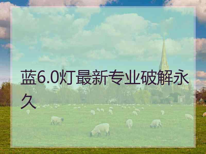 蓝6.0灯最新专业破解永久
