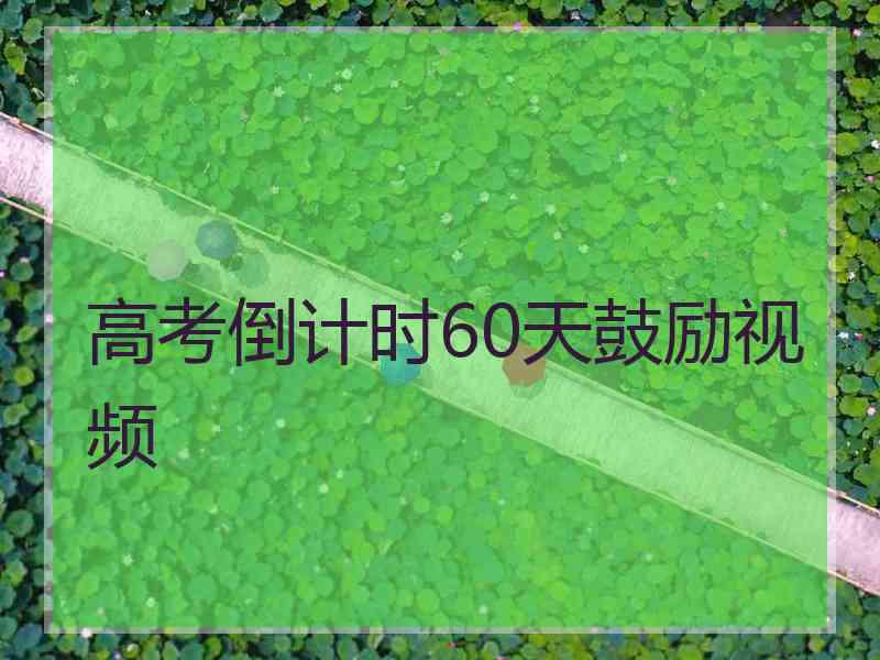 高考倒计时60天鼓励视频