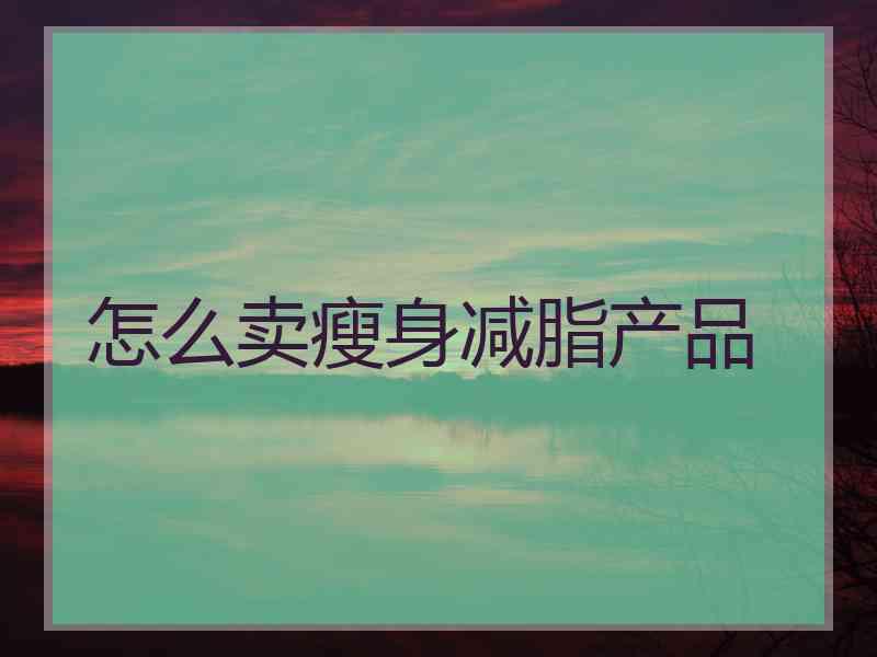 怎么卖瘦身减脂产品