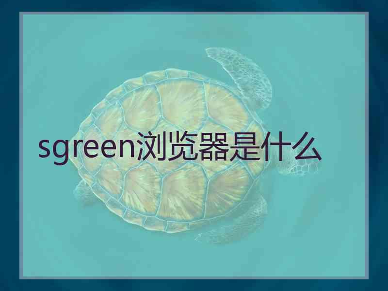 sgreen浏览器是什么