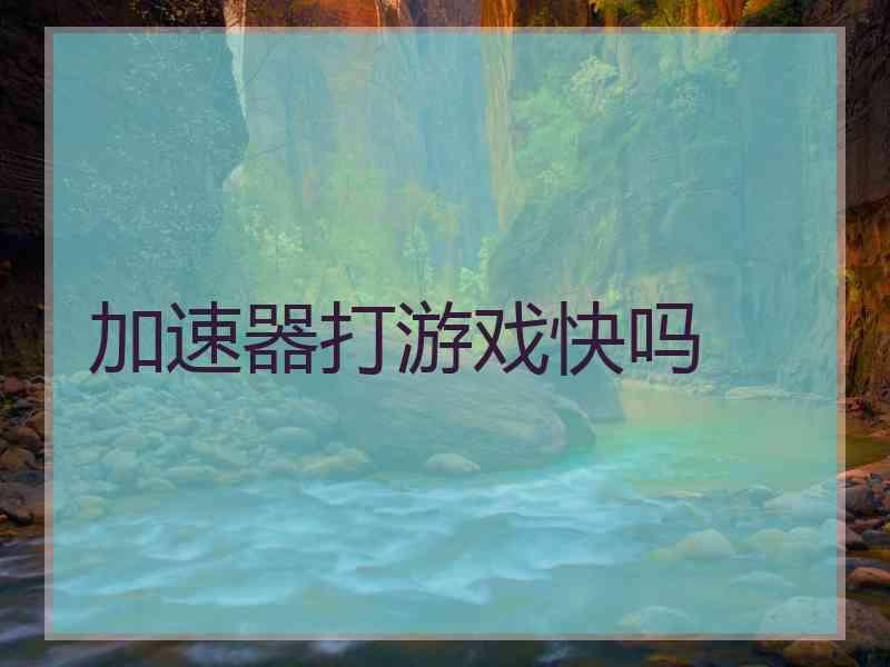 加速器打游戏快吗