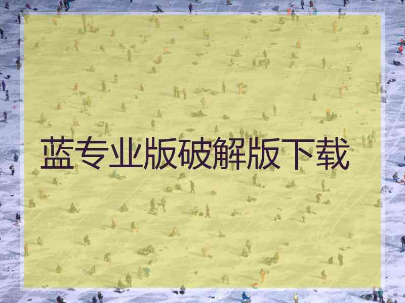 蓝专业版破解版下载