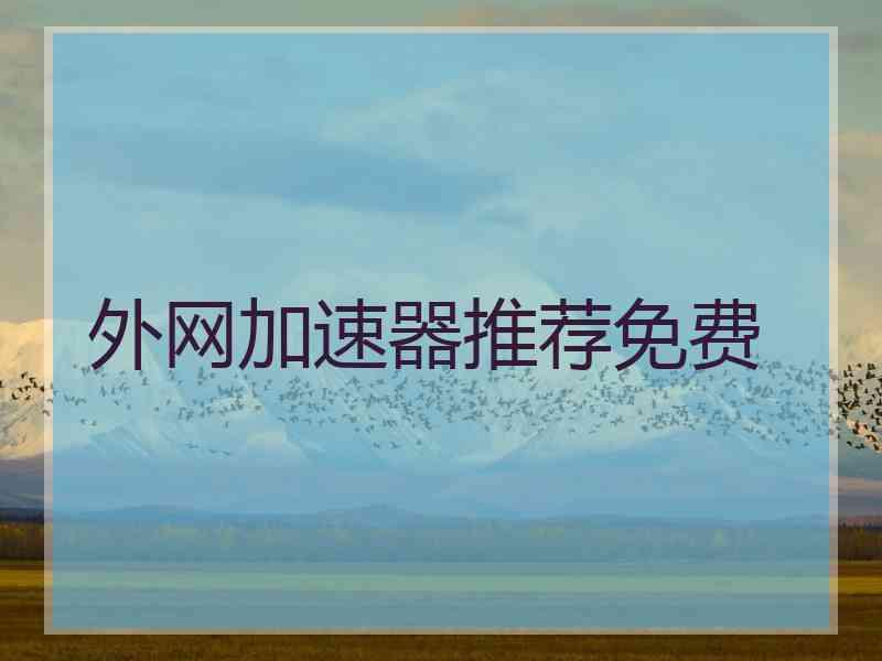 外网加速器推荐免费