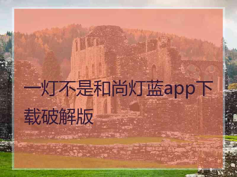 一灯不是和尚灯蓝app下载破解版