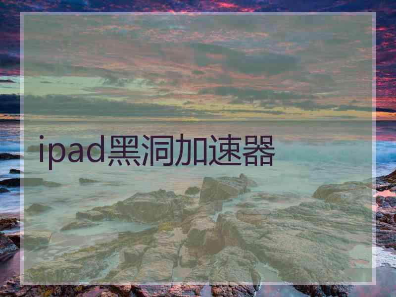 ipad黑洞加速器