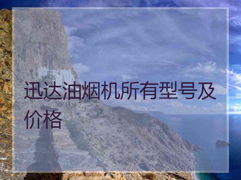 迅达油烟机所有型号及价格