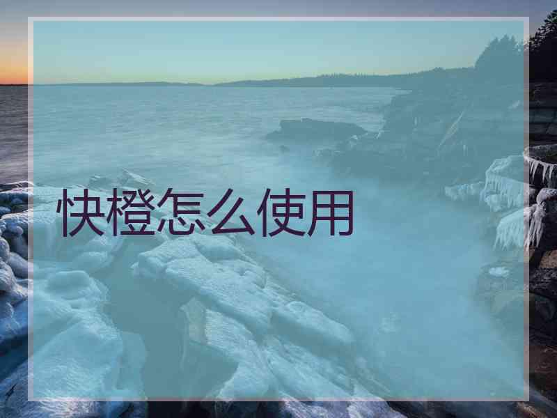 快橙怎么使用