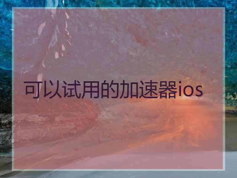 可以试用的加速器ios