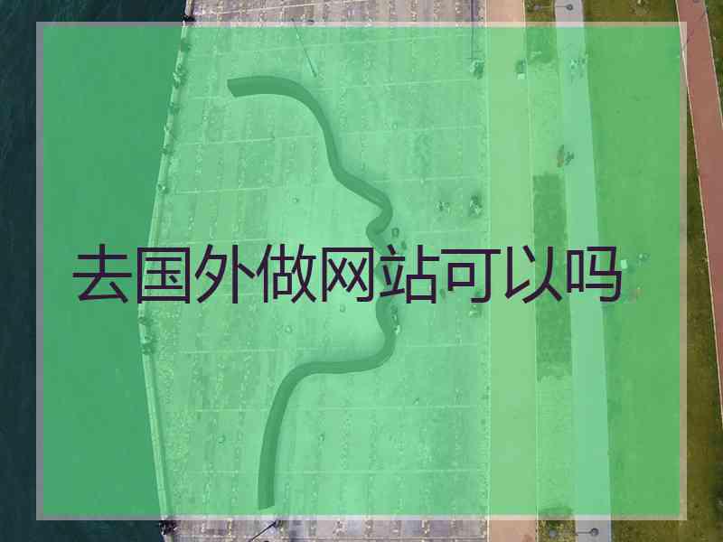 去国外做网站可以吗