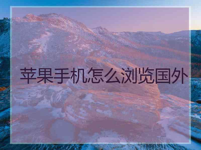 苹果手机怎么浏览国外