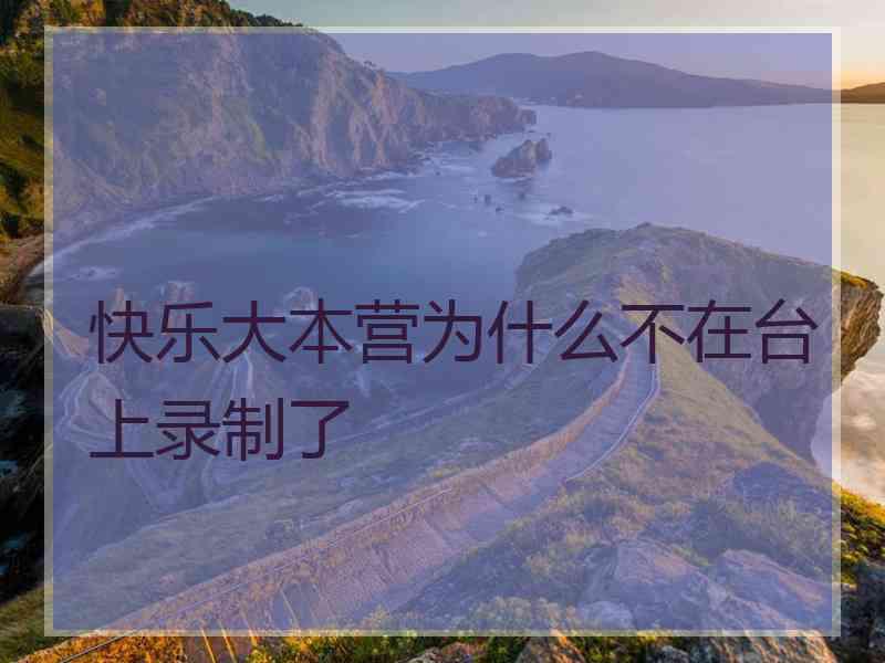 快乐大本营为什么不在台上录制了