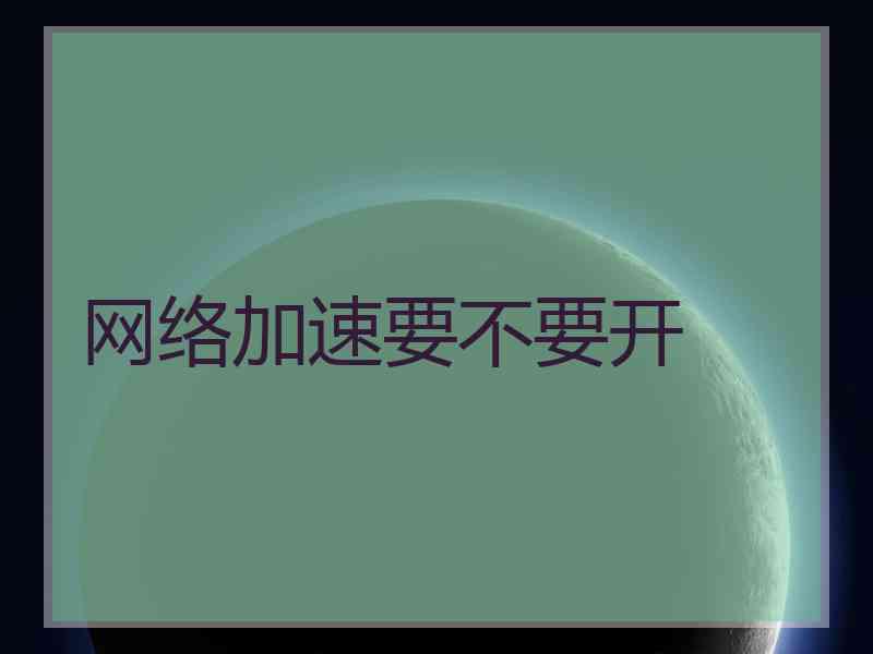 网络加速要不要开