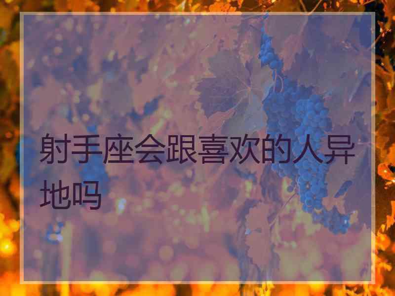 射手座会跟喜欢的人异地吗