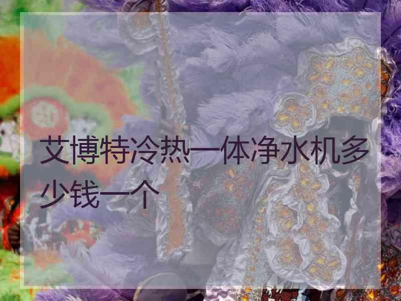 艾博特冷热一体净水机多少钱一个