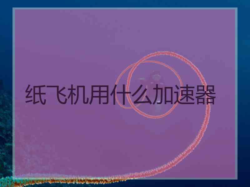 纸飞机用什么加速器