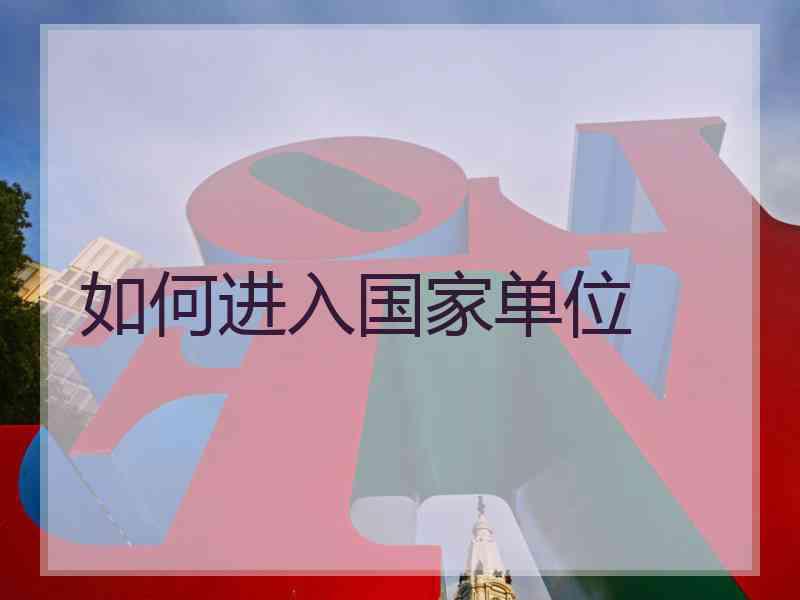 如何进入国家单位