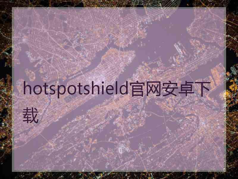 hotspotshield官网安卓下载