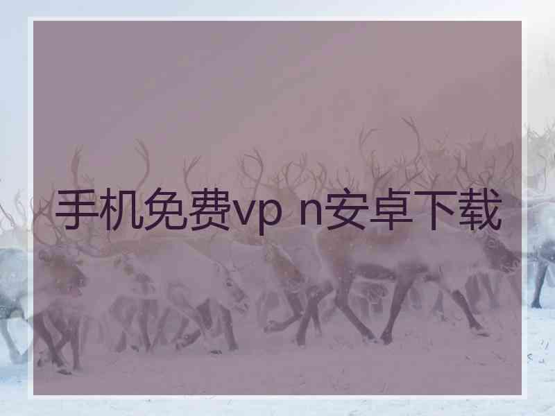 手机免费vp n安卓下载