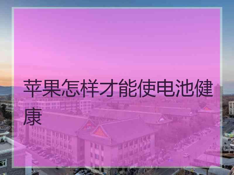 苹果怎样才能使电池健康