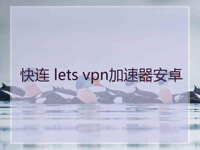 快连 lets vpn加速器安卓