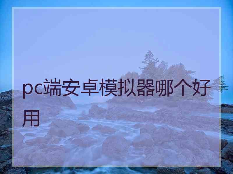 pc端安卓模拟器哪个好用