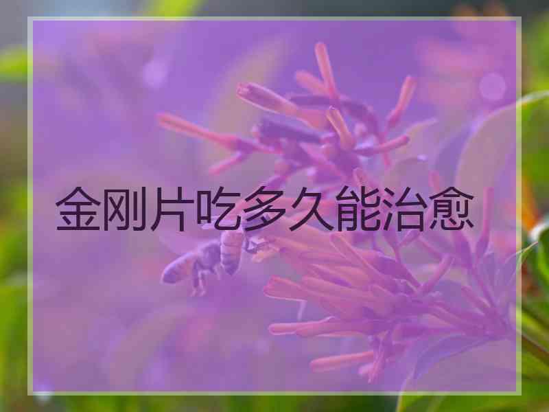 金刚片吃多久能治愈