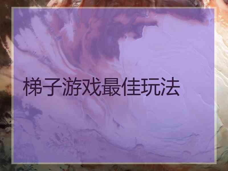 梯子游戏最佳玩法