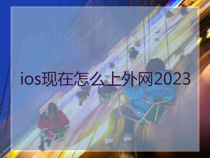 ios现在怎么上外网2023
