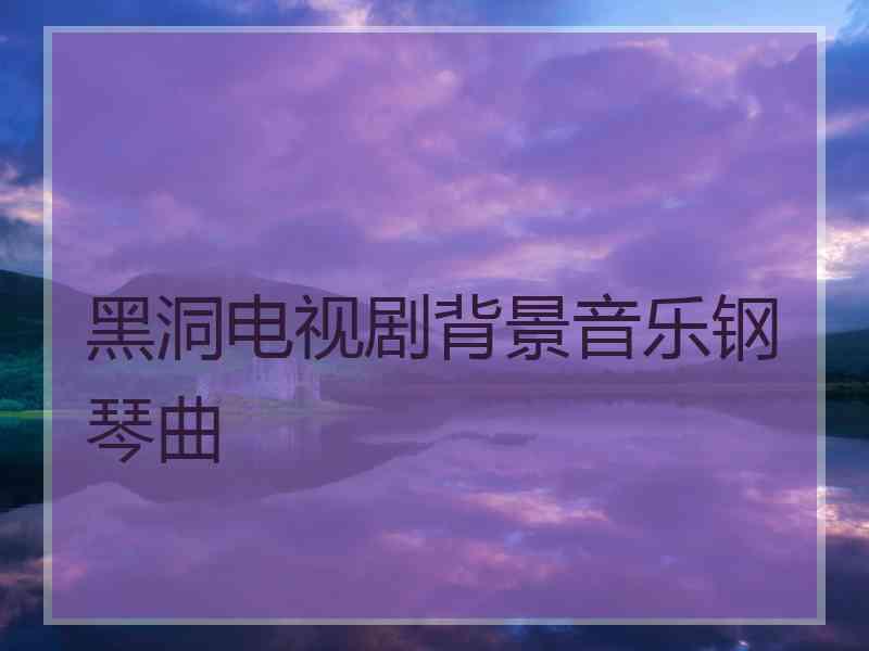 黑洞电视剧背景音乐钢琴曲