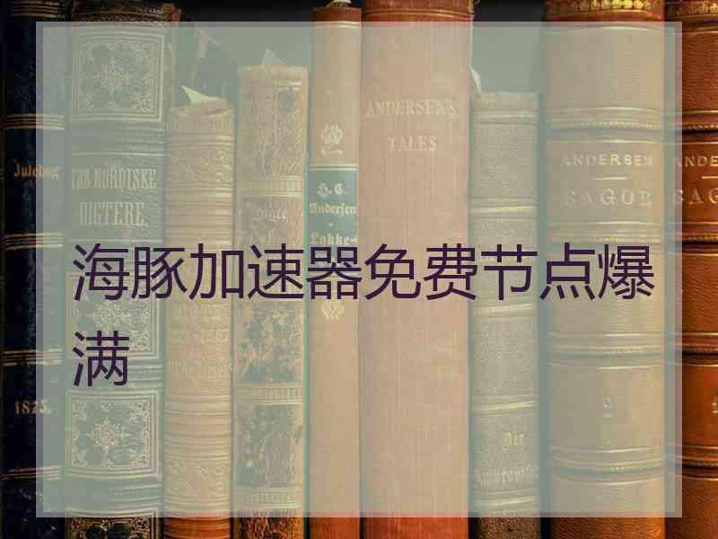 海豚加速器免费节点爆满