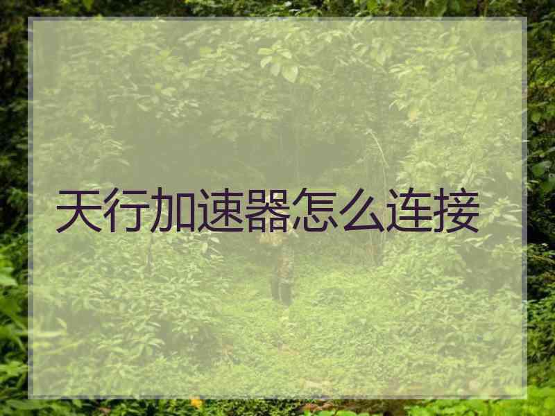 天行加速器怎么连接
