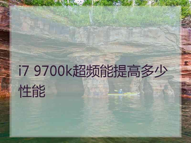 i7 9700k超频能提高多少性能