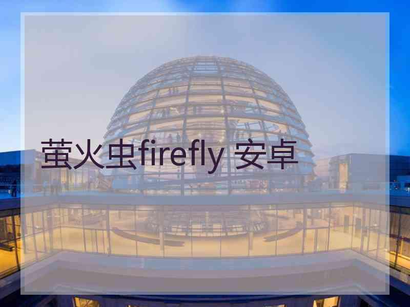 萤火虫firefly 安卓