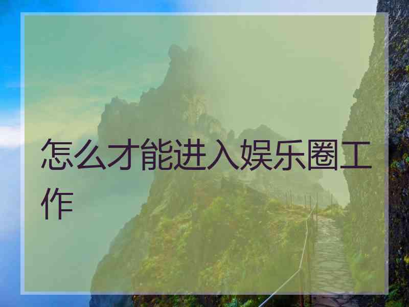 怎么才能进入娱乐圈工作