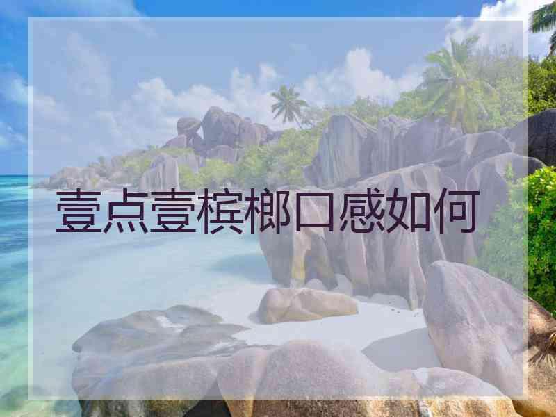 壹点壹槟榔口感如何