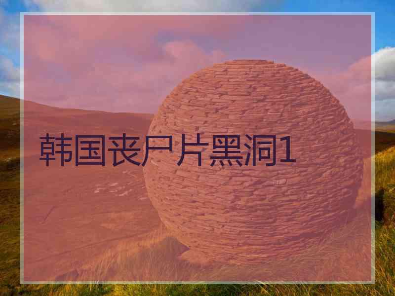 韩国丧尸片黑洞1