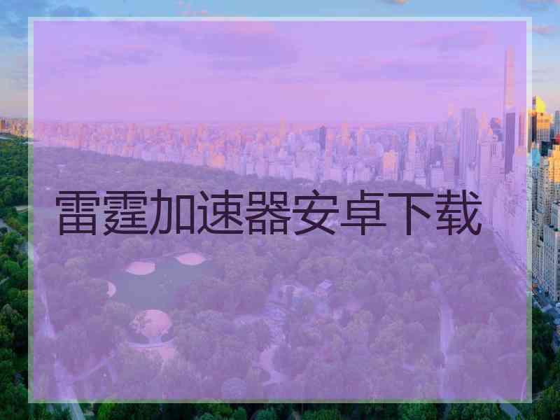 雷霆加速器安卓下载