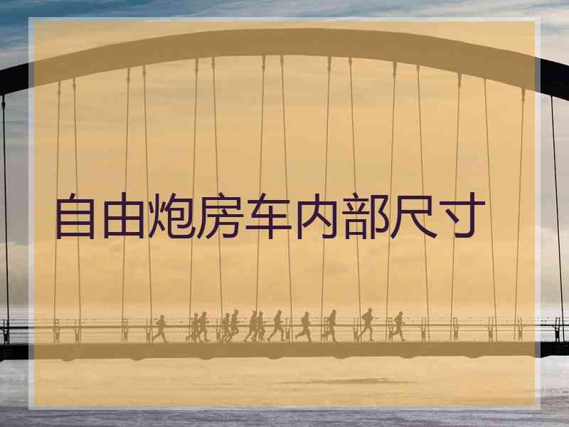 自由炮房车内部尺寸