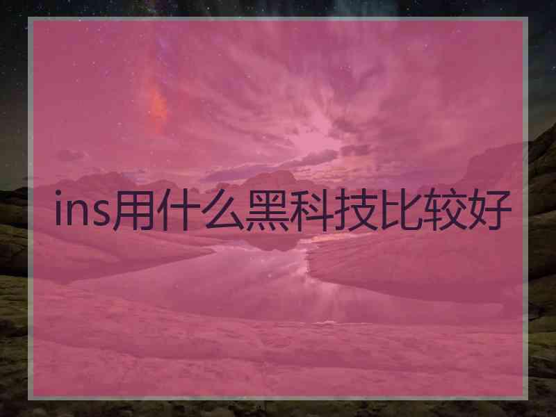 ins用什么黑科技比较好