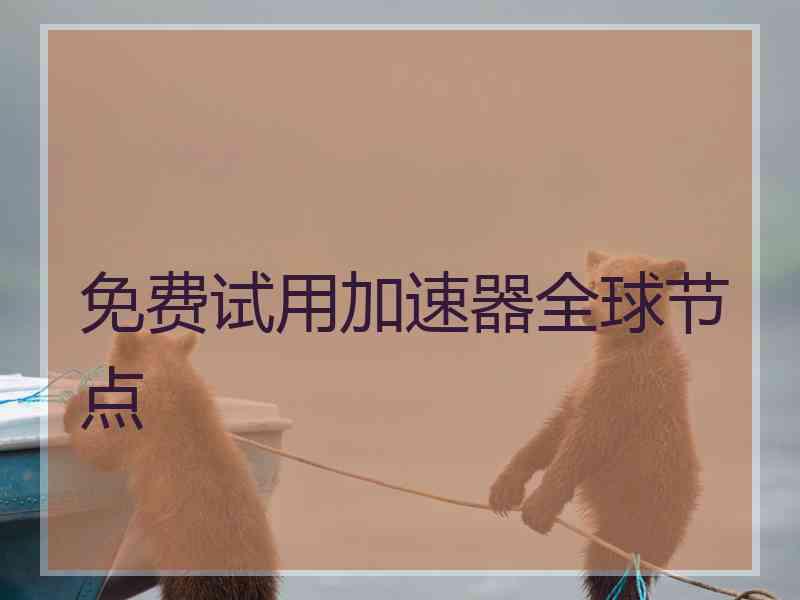 免费试用加速器全球节点