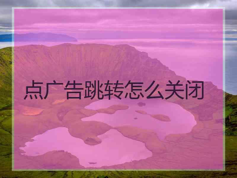 点广告跳转怎么关闭