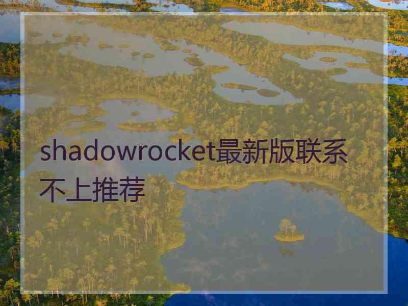 shadowrocket最新版联系不上推荐