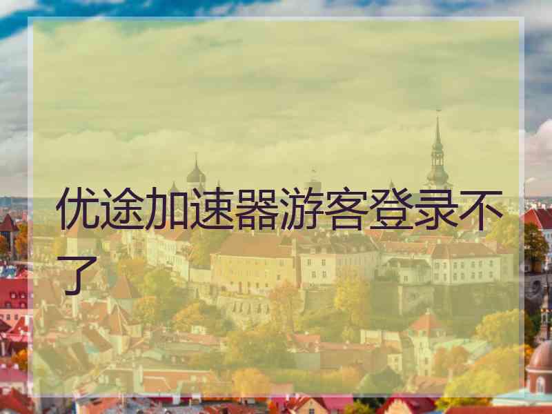 优途加速器游客登录不了
