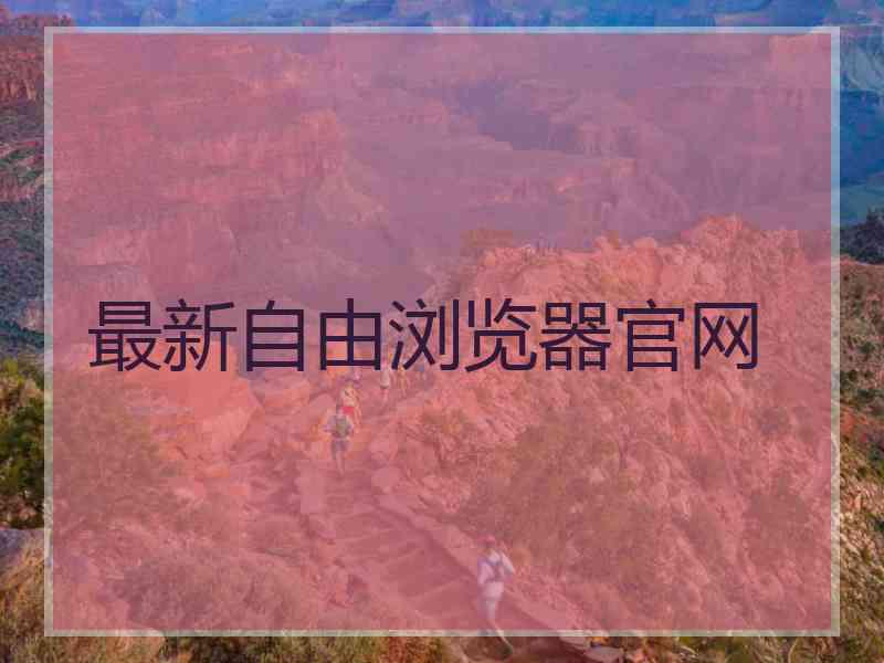 最新自由浏览器官网