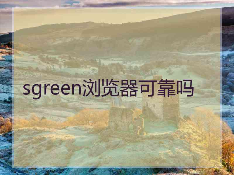 sgreen浏览器可靠吗
