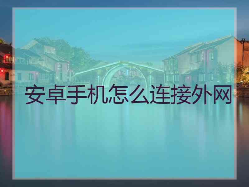 安卓手机怎么连接外网