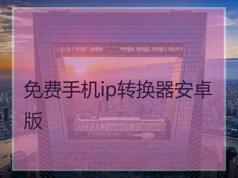 免费手机ip转换器安卓版