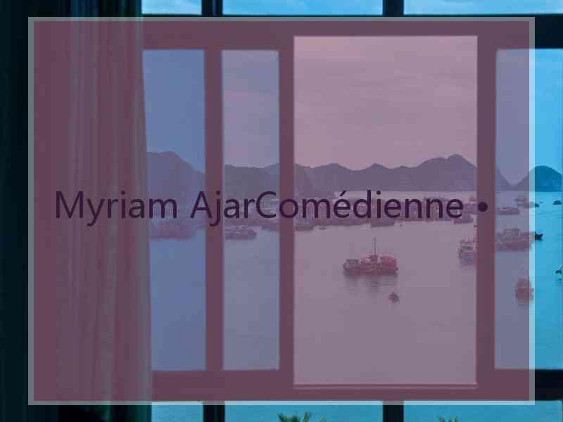 Myriam AjarComédienne •